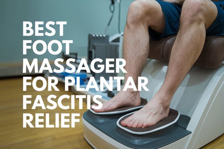 Best Foot Massager for Plantar Fasciitis Relief